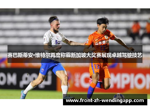 赛巴斯蒂安·维特尔再度称霸新加坡大奖赛展现卓越驾驶技艺 赛巴斯蒂安·维特尔再度称霸新加坡大奖赛展现卓越驾驶技艺