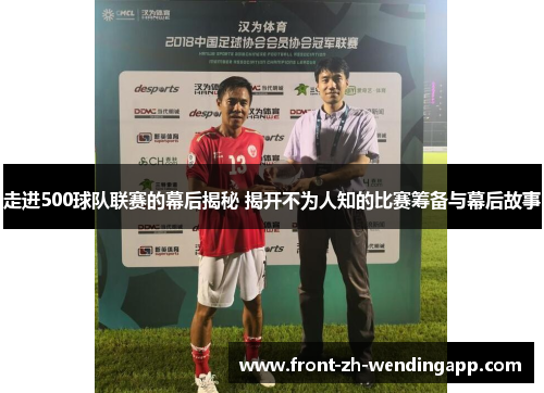 走进500球队联赛的幕后揭秘 揭开不为人知的比赛筹备与幕后故事 走进500球队联赛的幕后揭秘 揭开不为人知的比赛筹备与幕后故事