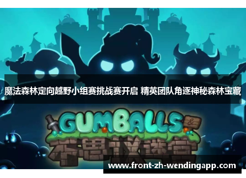 魔法森林定向越野小组赛挑战赛开启 精英团队角逐神秘森林宝藏