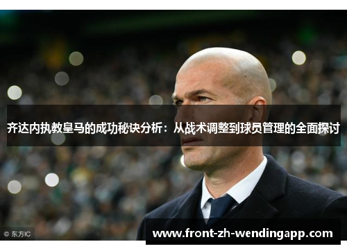 齐达内执教皇马的成功秘诀分析：从战术调整到球员管理的全面探讨