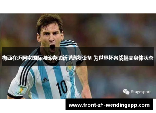 梅西在迈阿密国际训练尝试新型康复设备 为世界杯备战提高身体状态