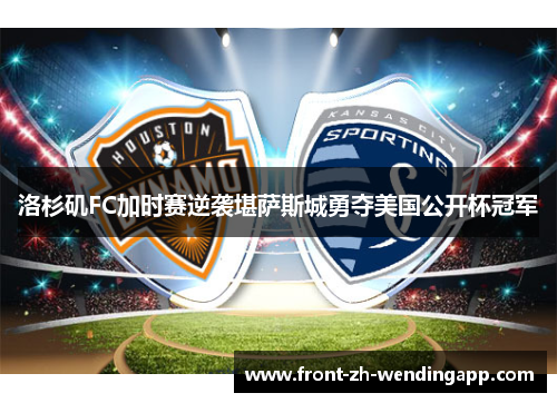 洛杉矶FC加时赛逆袭堪萨斯城勇夺美国公开杯冠军