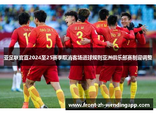 亚足联官宣2024至25赛季取消客场进球规则亚洲俱乐部赛制迎调整