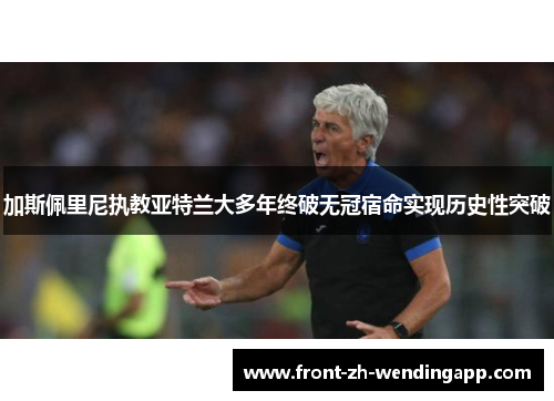 加斯佩里尼执教亚特兰大多年终破无冠宿命实现历史性突破