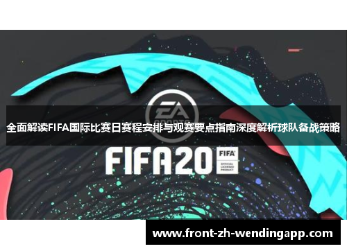 全面解读FIFA国际比赛日赛程安排与观赛要点指南深度解析球队备战策略 全面解读FIFA国际比赛日赛程安排与观赛要点指南深度解析球队备战策略